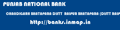 PUNJAB NATIONAL BANK  CHANDIGARH BHATAPARA DISTT  RAIPUR BHATAPARA (DISTT RAIPUR)   banks information 
